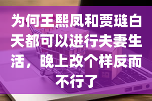 为何王熙凤和贾琏白天都可以进行夫妻生活，晚上改个样反而不行了