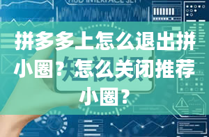 拼多多上怎么退出拼小圈？怎么关闭推荐小圈？