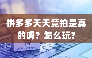 拼多多天天竞拍是真的吗？怎么玩？