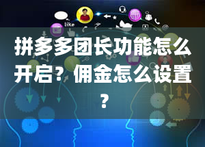 拼多多团长功能怎么开启？佣金怎么设置？