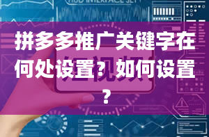 拼多多推广关键字在何处设置？如何设置？