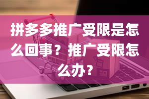 拼多多推广受限是怎么回事？推广受限怎么办？