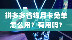 拼多多省钱月卡免单怎么用？有用吗？