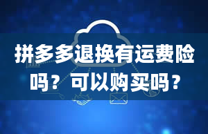 拼多多退换有运费险吗？可以购买吗？