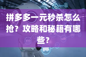 拼多多一元秒杀怎么抢？攻略和秘籍有哪些？