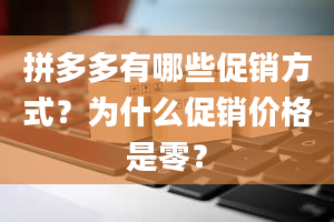 拼多多有哪些促销方式？为什么促销价格是零？