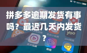 拼多多逾期发货有事吗？最迟几天内发货？