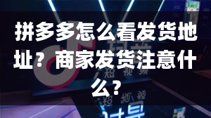 拼多多怎么看发货地址？商家发货注意什么？