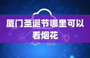 厦门圣诞节哪里可以看烟花