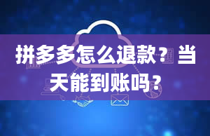 拼多多怎么退款？当天能到账吗？