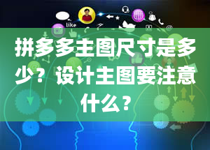 拼多多主图尺寸是多少？设计主图要注意什么？