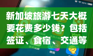 新加坡旅游七天大概要花费多少钱？包括签证、食宿、交通等