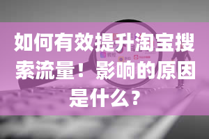 如何有效提升淘宝搜索流量！影响的原因是什么？