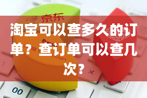 淘宝可以查多久的订单？查订单可以查几次？