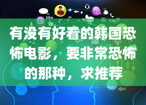 有没有好看的韩国恐怖电影，要非常恐怖的那种，求推荐