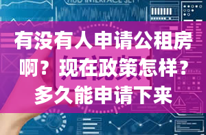 有没有人申请公租房啊？现在政策怎样？多久能申请下来