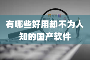 有哪些好用却不为人知的国产软件