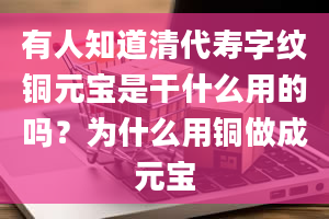 有人知道清代寿字纹铜元宝是干什么用的吗？为什么用铜做成元宝