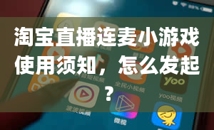 淘宝直播连麦小游戏使用须知，怎么发起？