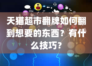 天猫超市翻牌如何翻到想要的东西？有什么技巧？