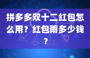 拼多多双十二红包怎么用？红包雨多少钱？