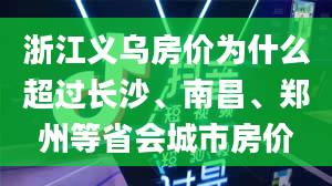 浙江义乌房价为什么超过长沙、南昌、郑州等省会城市房价