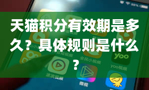 天猫积分有效期是多久？具体规则是什么？