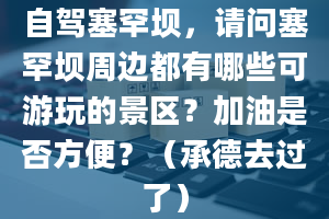 自驾塞罕坝，请问塞罕坝周边都有哪些可游玩的景区？加油是否方便？（承德去过了）