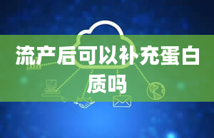 流产后可以补充蛋白质吗