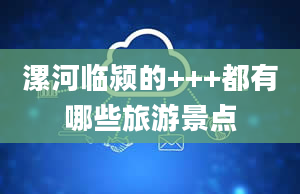 漯河临颍的+++都有哪些旅游景点