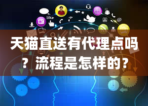 天猫直送有代理点吗？流程是怎样的？