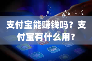 支付宝能赚钱吗？支付宝有什么用？