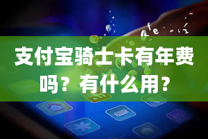 支付宝骑士卡有年费吗？有什么用？