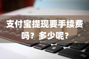 支付宝提现要手续费吗？多少呢？