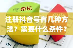 注册抖音号有几种方法？需要什么条件？