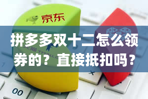 拼多多双十二怎么领券的？直接抵扣吗？