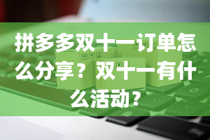 拼多多双十一订单怎么分享？双十一有什么活动？