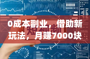 0成本副业，借助新玩法，月赚7000块