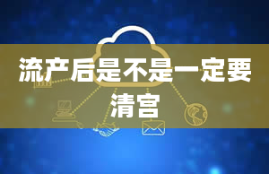 流产后是不是一定要清宫