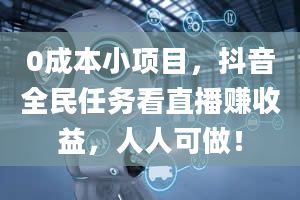 0成本小项目，抖音全民任务看直播赚收益，人人可做！