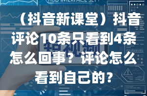 （抖音新课堂）抖音评论10条只看到4条怎么回事？评论怎么看到自己的？