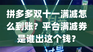 拼多多双十一满减怎么到账？平台满减券是谁出这个钱？