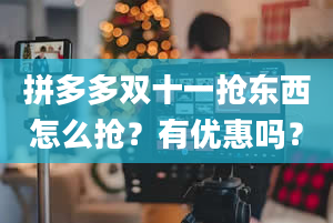 拼多多双十一抢东西怎么抢？有优惠吗？