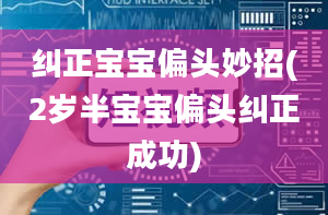 纠正宝宝偏头妙招(2岁半宝宝偏头纠正成功)