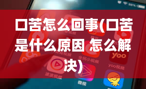 口苦怎么回事(口苦是什么原因 怎么解决)