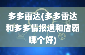 多多雷达(多多雷达和多多情报通和店霸哪个好)