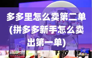 多多里怎么卖第二单(拼多多新手怎么卖出第一单)