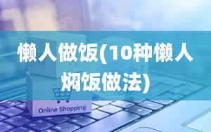 懒人做饭(10种懒人焖饭做法)