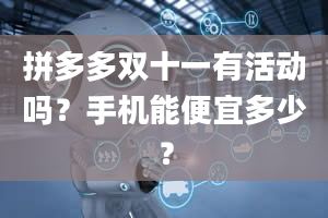 拼多多双十一有活动吗？手机能便宜多少？