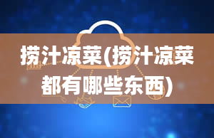 捞汁凉菜(捞汁凉菜都有哪些东西)